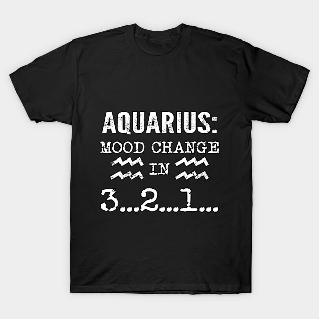 Aquarius Mood Change In 3 2 1 T Shirt T-Shirt by Elsie